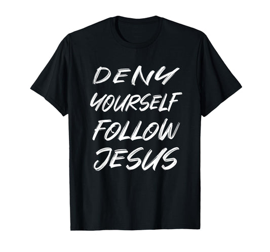 DENY YOURSELF FOLLOW JESUS T-Shirt