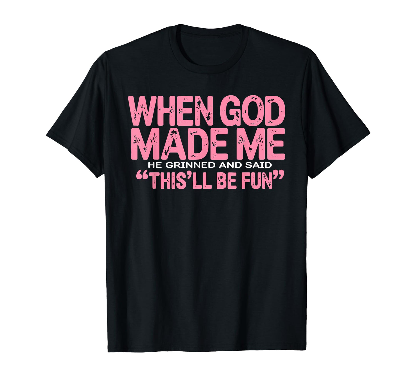 When God Made Me He Said This'll Be Fun Religious Quote Fun T-Shirt