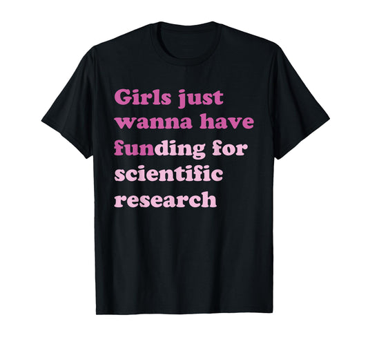 Funny Girls Just Wanna Have Funding For Scientific Research T-Shirt
