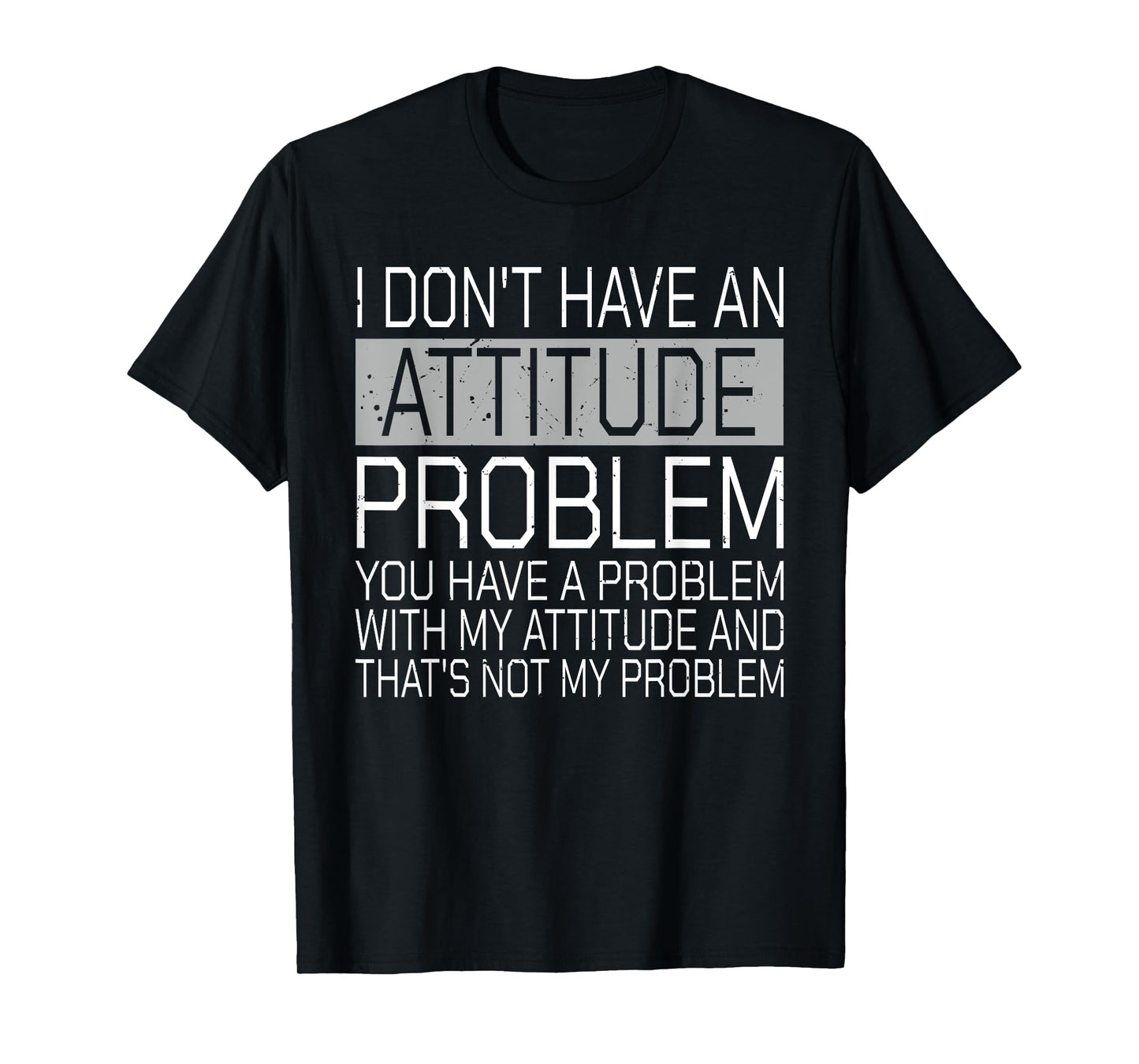 I Don't Have An Attitude Problem Funny Sarcasm T-Shirt