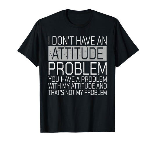 I Don't Have An Attitude Problem Funny Sarcasm T-Shirt
