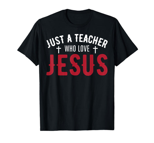 Just A Teacher Who Love Jesus Funny Teacher Lovers Faith T-Shirt