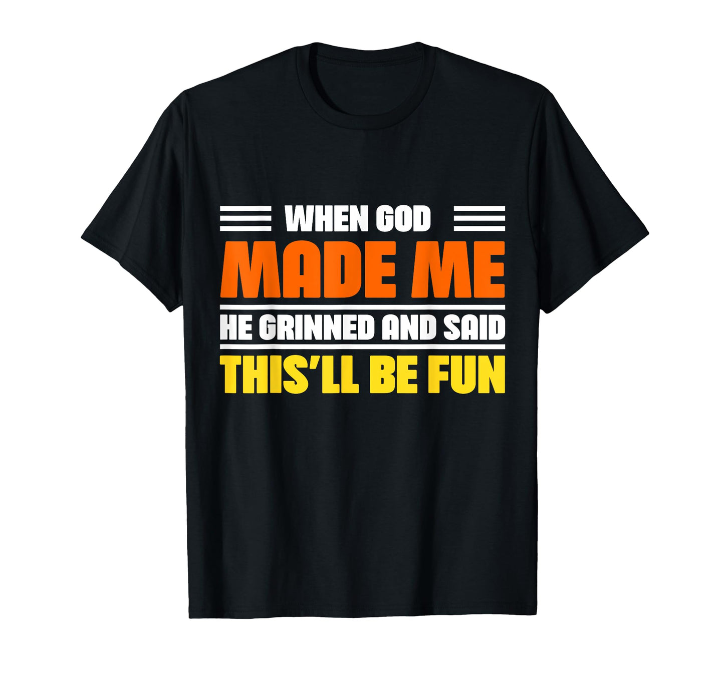 Funny Saying When God Made Me He Grinned and Said Sarcastic T-Shirt