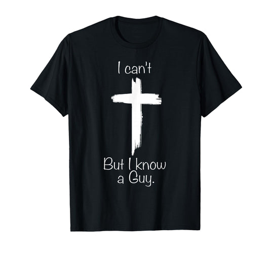 I Can't But Know A Guy Jesus Cross Funny Christians T-Shirt