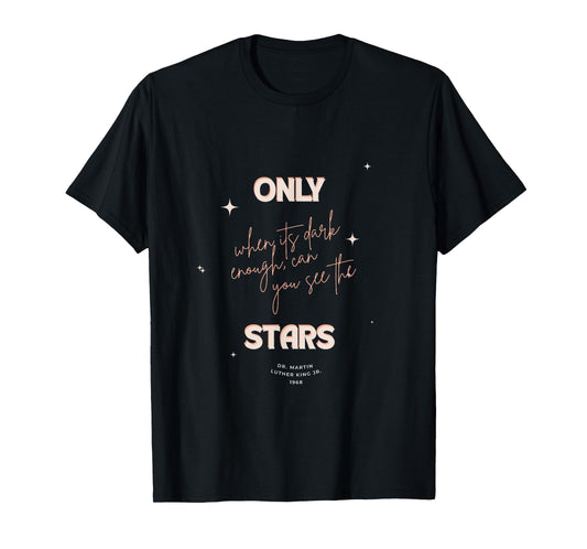 Only When It’s Dark Enough... | Inspired Quote on Resilience T-Shirt