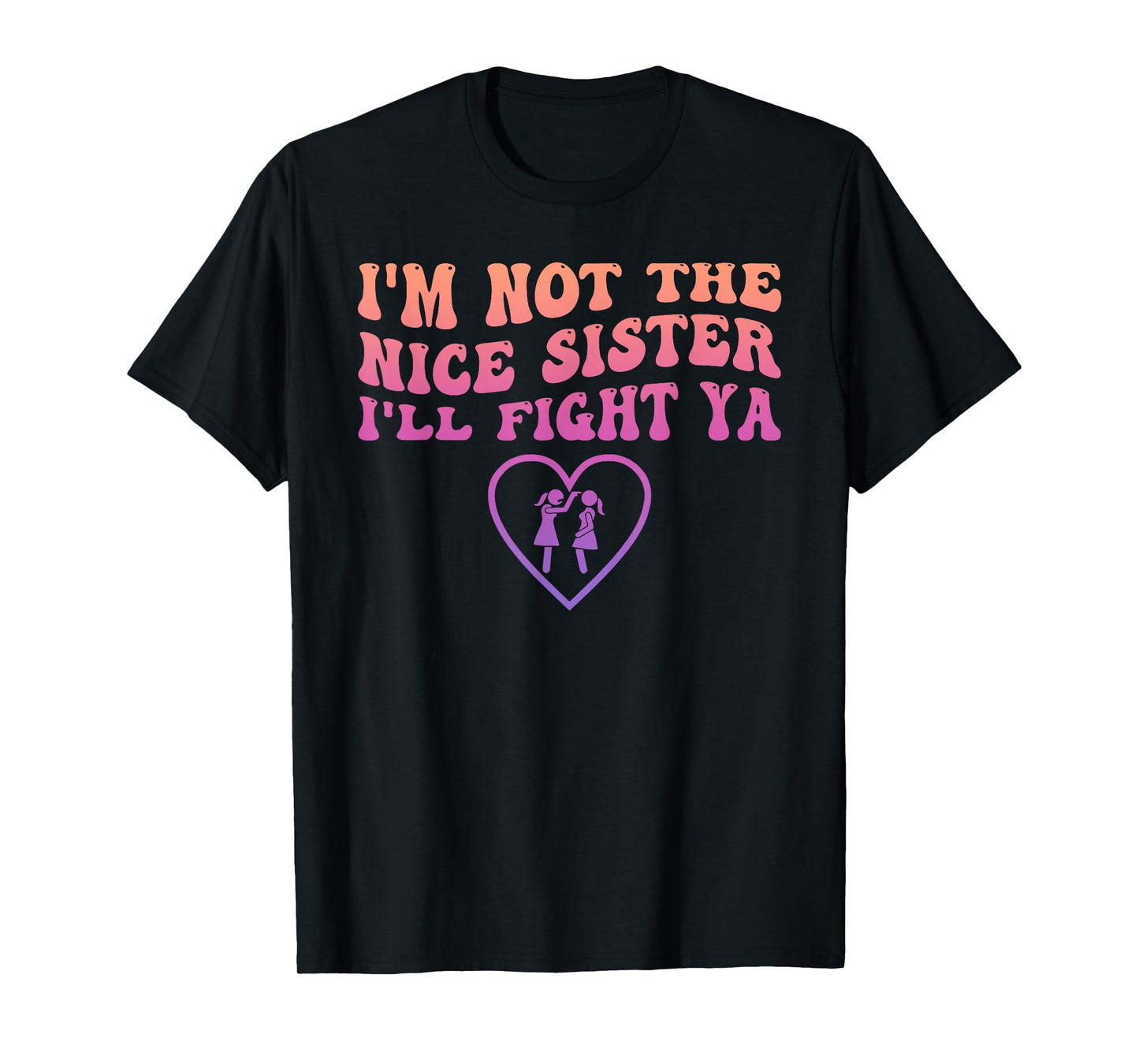 I'm Not The Nice Sister I'll Fight Ya Funny Quote T-Shirt