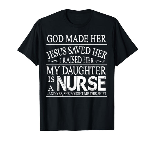 God Made Her Jesus Saved I Raised My Daughter Is A Nurse T-Shirt