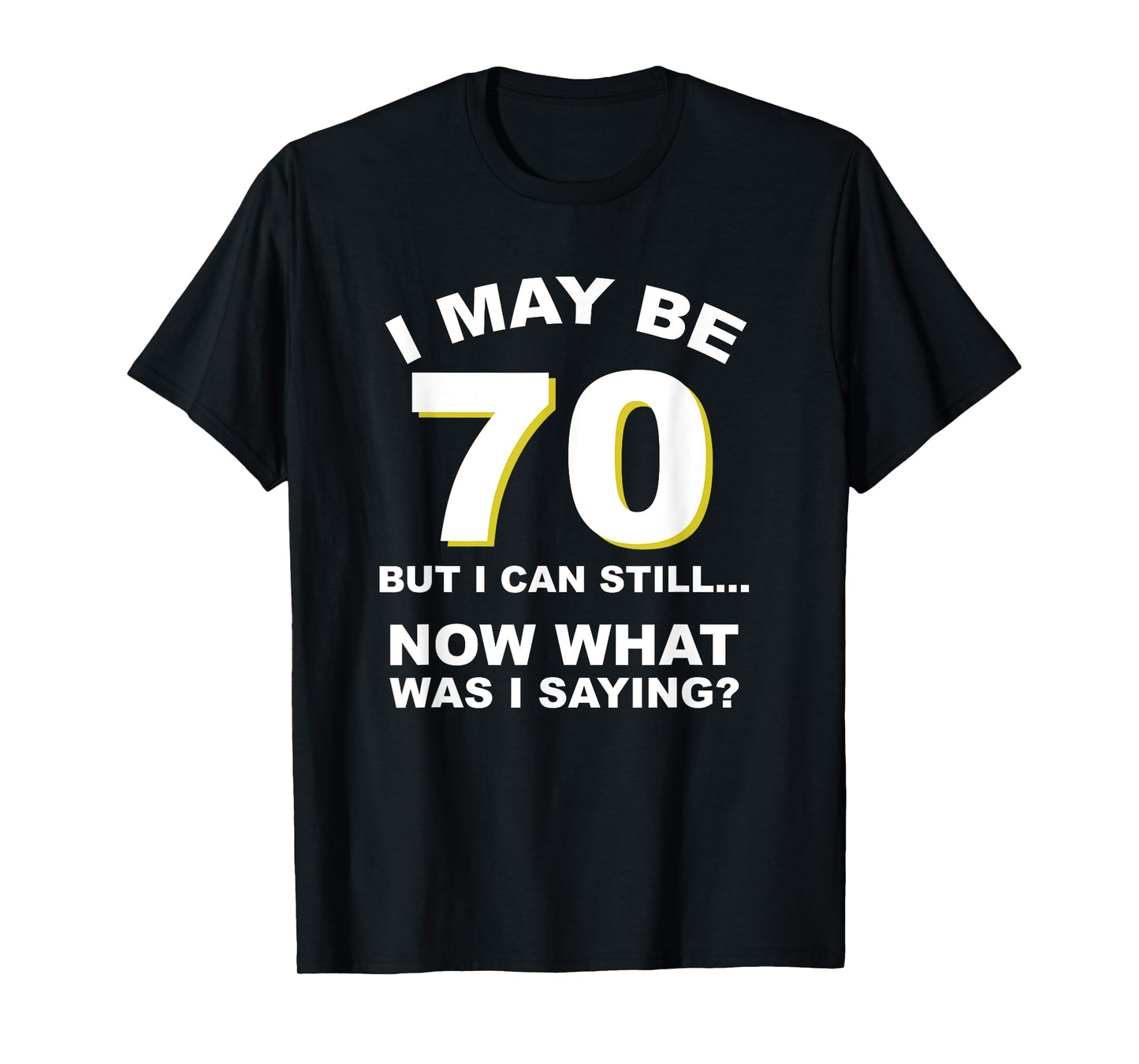 70th Birthday I May Be Old Forgetful Funny Aging T-Shirt