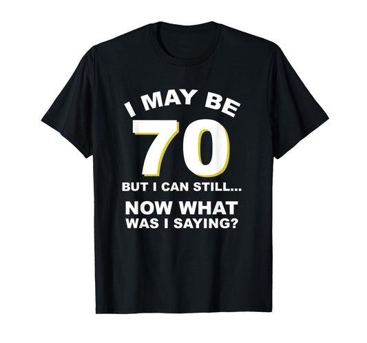 70th Birthday I May Be Old Forgetful Funny Aging T-Shirt
