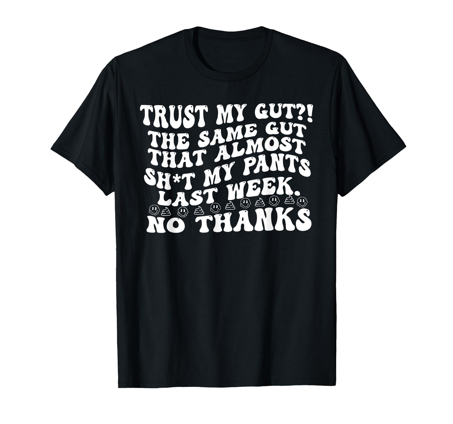 Quote TRUST MY GUT?! THE SAME GUT THAT... Funny Design T-Shirt