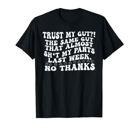 Quote TRUST MY GUT?! THE SAME GUT THAT... Funny Design T-Shirt