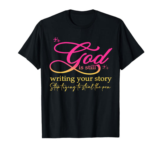 God Is Still Writing Your Story Stop Trying Christian T-Shirt