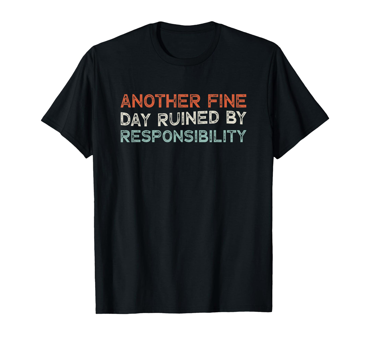 Another Fine Day Ruined By Responsibility T-Shirt