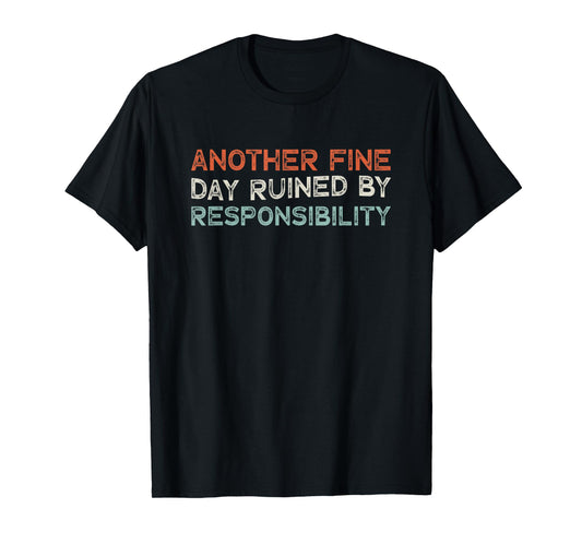 Another Fine Day Ruined By Responsibility T-Shirt