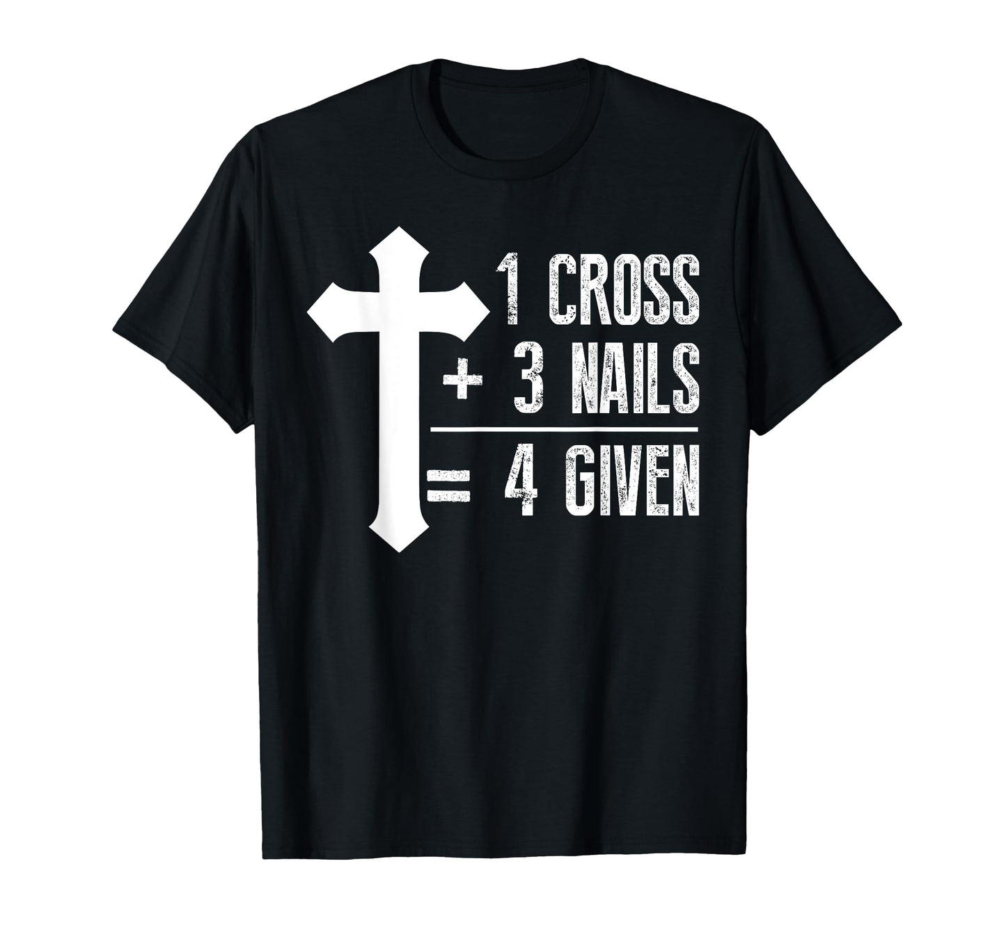 1 Cross + 3 Nails = 4 Given T-Shirt | God, Christian, Jesus T-Shirt