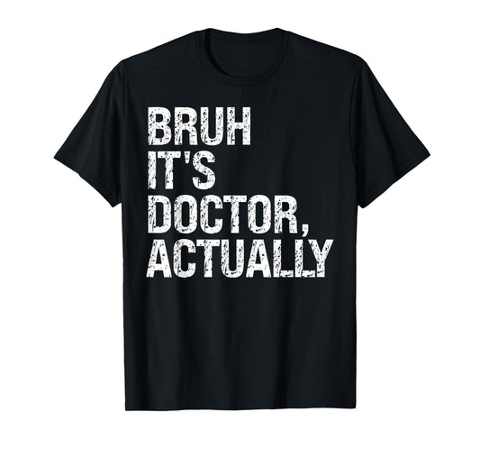 Bruh It's Doctor Actually Medical Doctorate Meme Tees Funny T-Shirt