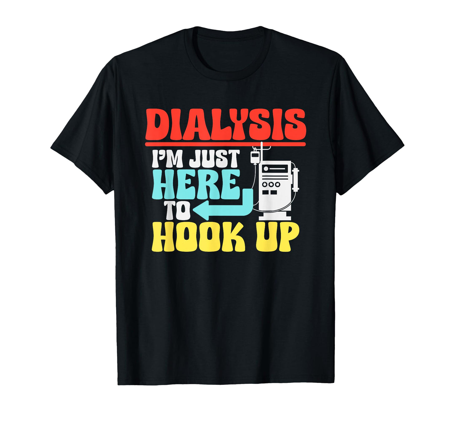 Dialysis I'm Just Here To Hook Up a Funny Dialysis T-Shirt