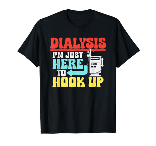 Dialysis I'm Just Here To Hook Up a Funny Dialysis T-Shirt
