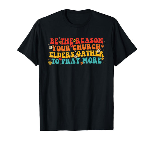 Be The Reason Your Church Elders Gather to Pray More Quote T-Shirt