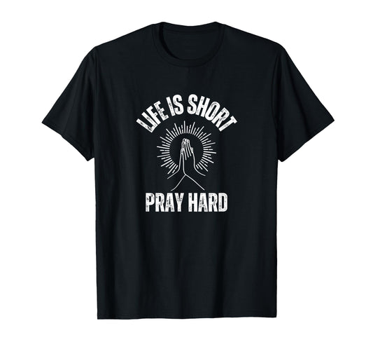 Life is Short Pray Hard Christian Faith Jesus Loves T-Shirt