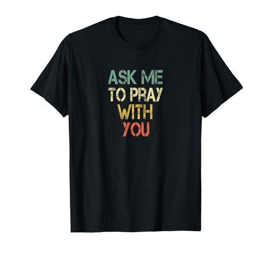 Christian Faith Ask Me To Pray With You Men Fun Bible Church T-Shirt