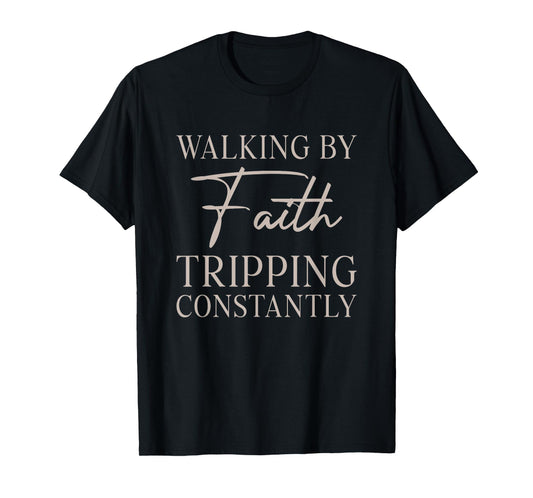 Walking by Faith Tripping Constantly Christian Bible Quote T-Shirt