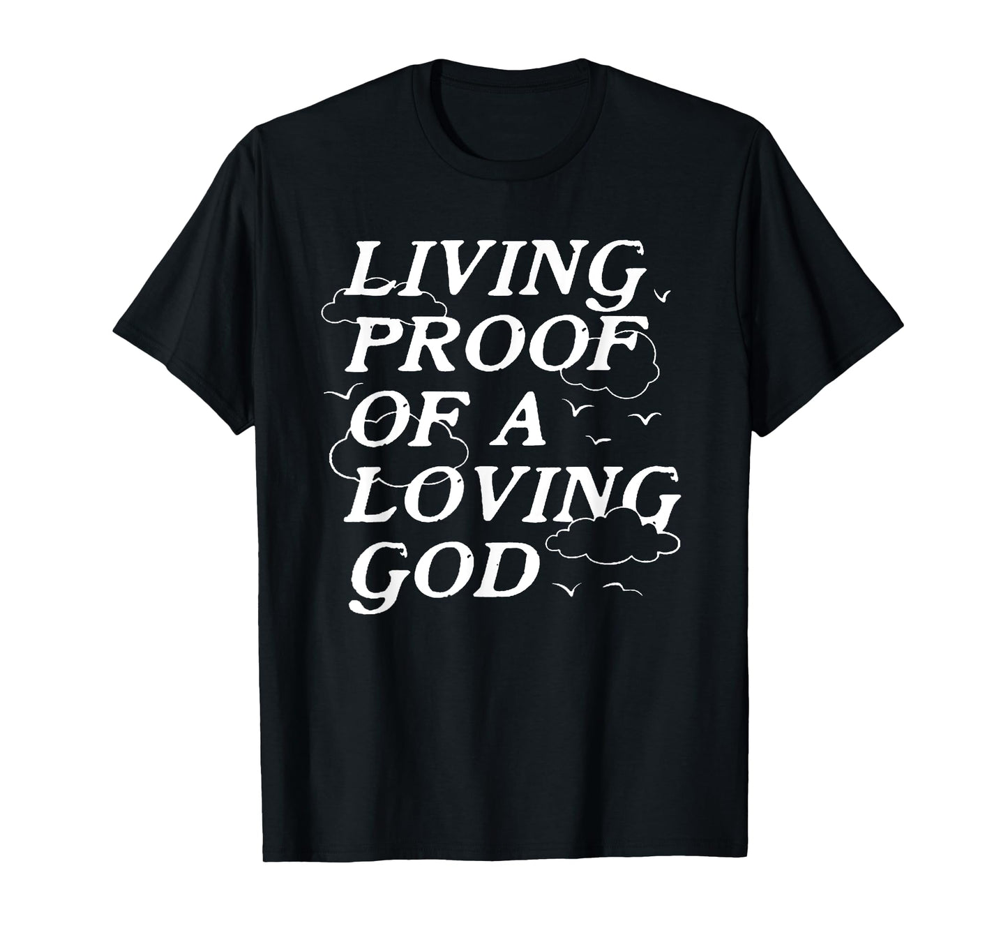 Living Proof Of A Loving God T-Shirt