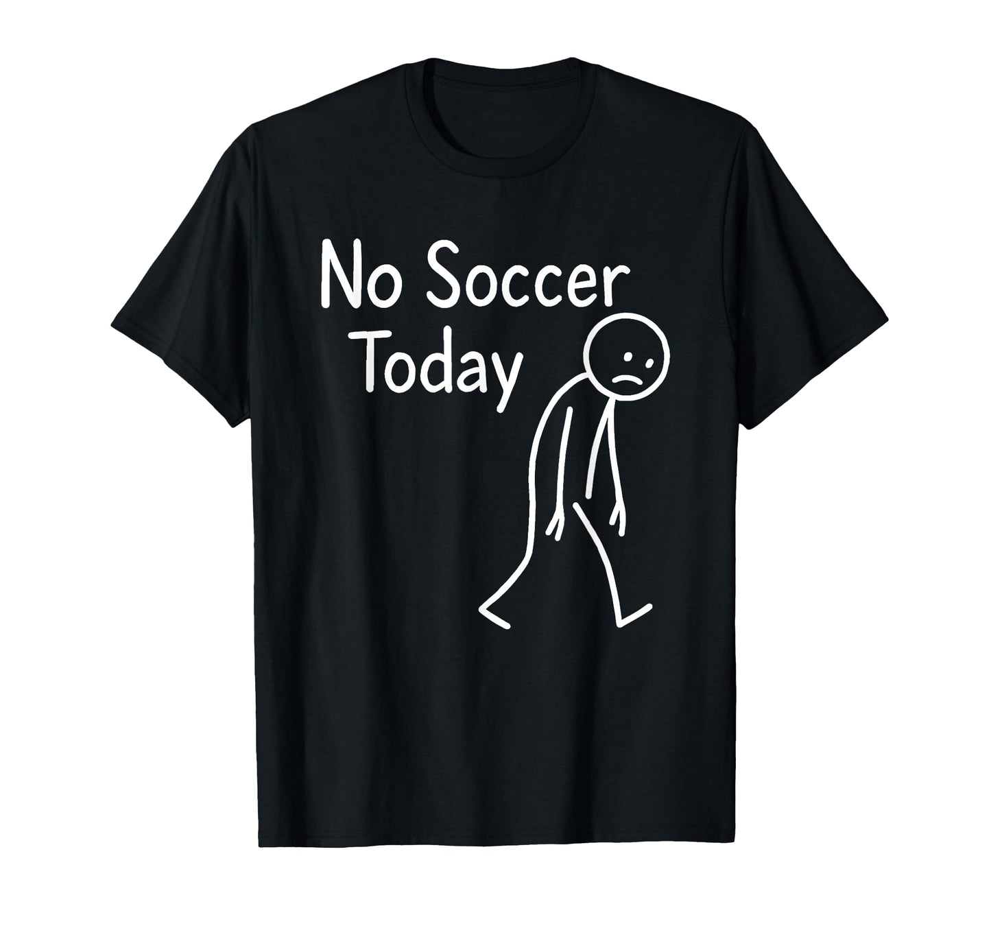 Sad Stick Figure Soccer Lover No Football Today Fathers Day T-Shirt