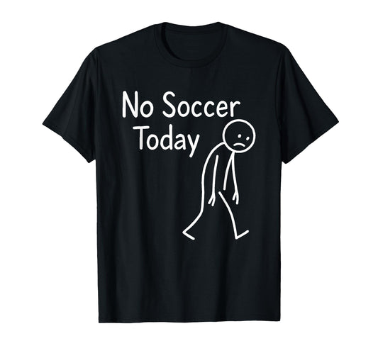Sad Stick Figure Soccer Lover No Football Today Fathers Day T-Shirt