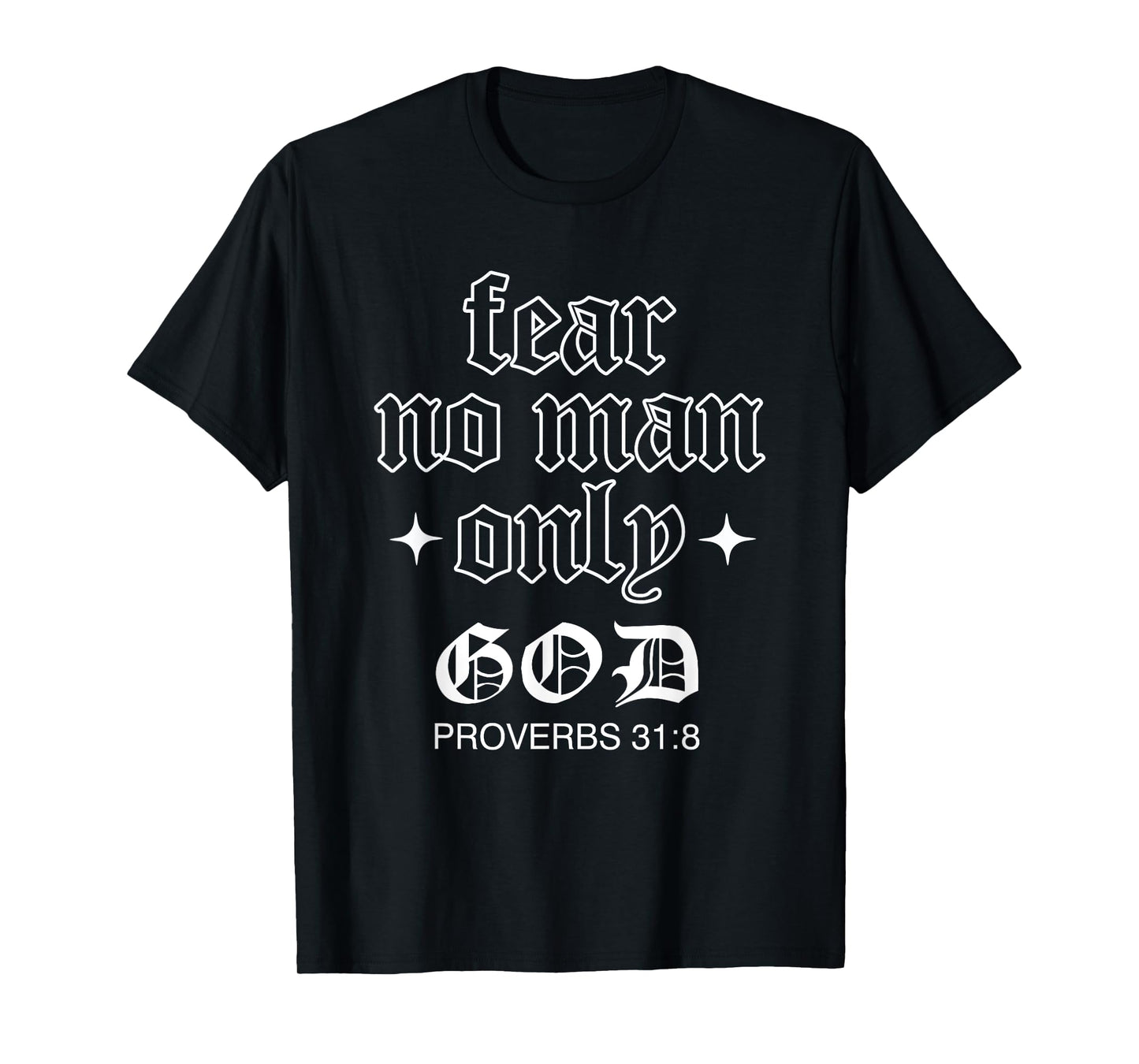 Fear No Man Only God Proverbs 31:8 God Quote Lover T-Shirt
