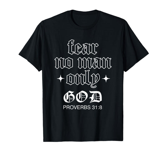 Fear No Man Only God Proverbs 31:8 God Quote Lover T-Shirt