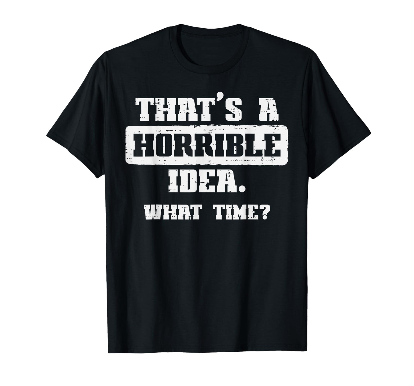 Thats A Horrible Idea What Time Funny Saying Men Women Kids T-Shirt