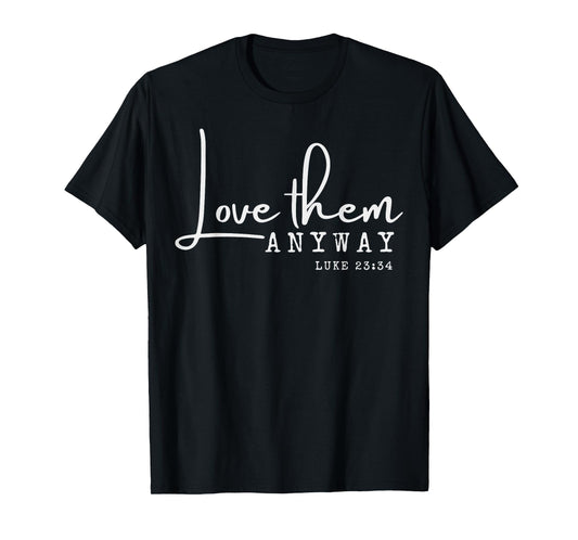 Love them Anyway Inspirational Christian Saying Faith-Based T-Shirt