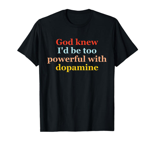 God Knew I'd Be Too Powerful with Dopamine Vintage Quote T-Shirt