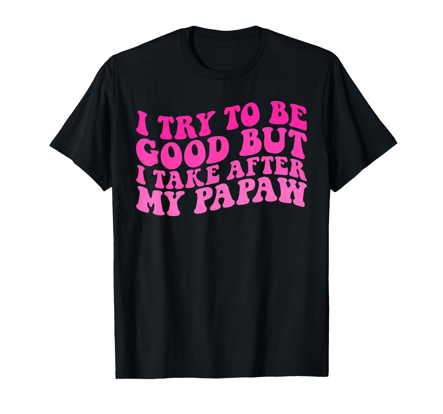 I Try To Be Good But I Take After My Papaw Kids Boys Girls T-Shirt