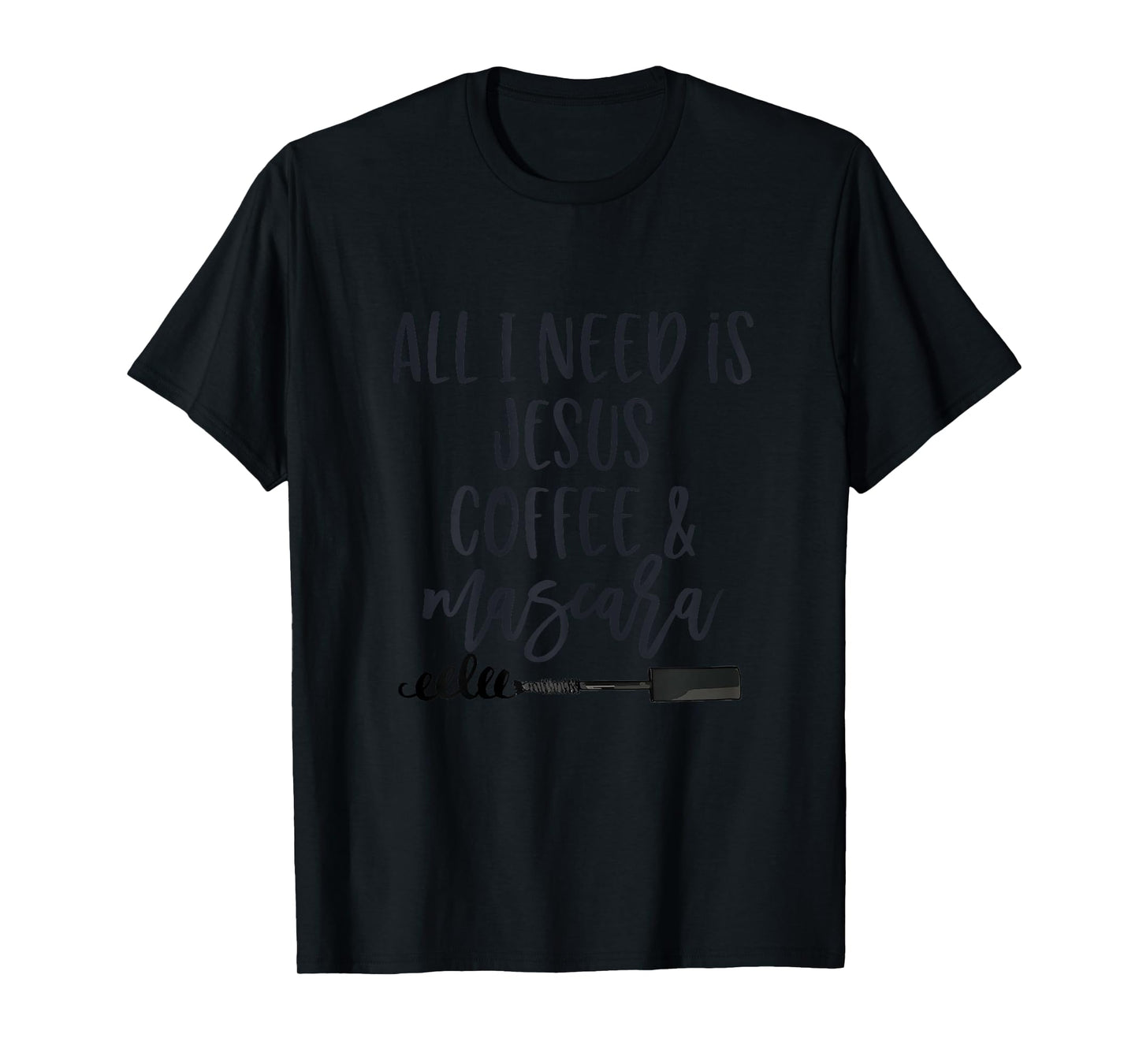 All I Need is Jesus Coffee and Mascara Funny Christian T-Shirt