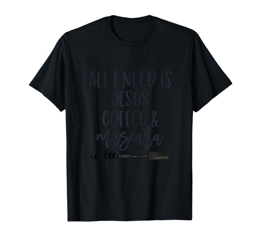All I Need is Jesus Coffee and Mascara Funny Christian T-Shirt