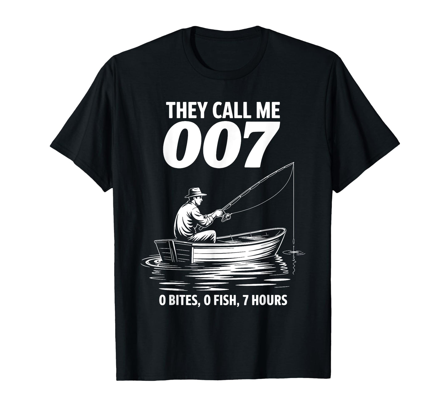 Funny Fishing They Call Me 007 0 Bites 0 Fish 7 Hours Humor T-Shirt