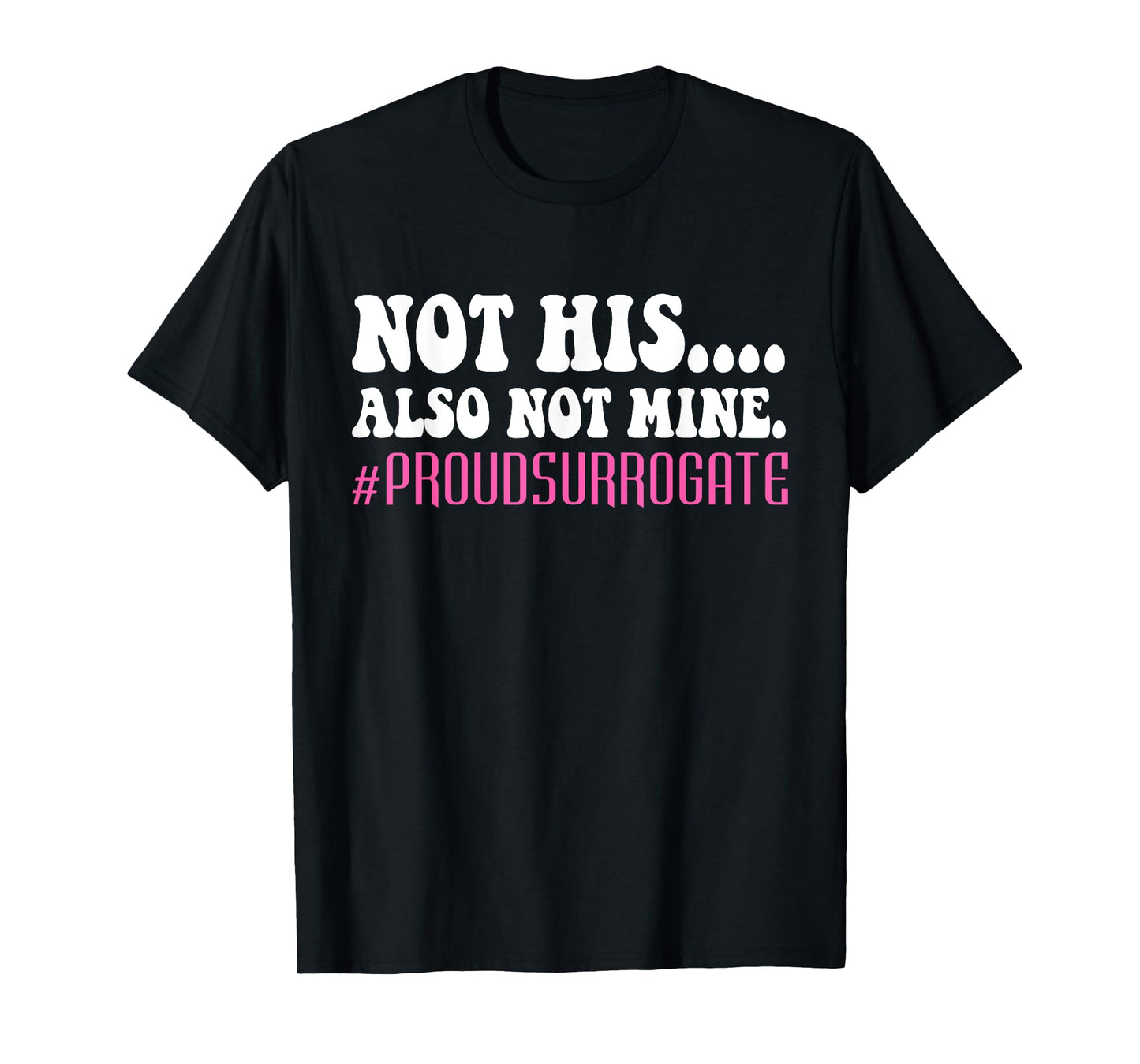 Not His Also Not Mine Proud Surrogate #PROUDSURROGATE T-Shirt