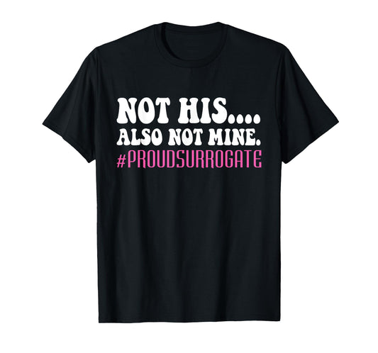 Not His Also Not Mine Proud Surrogate #PROUDSURROGATE T-Shirt