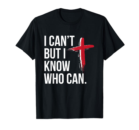I Can't But I Know Who Can Jesus Christ Cross T-Shirt