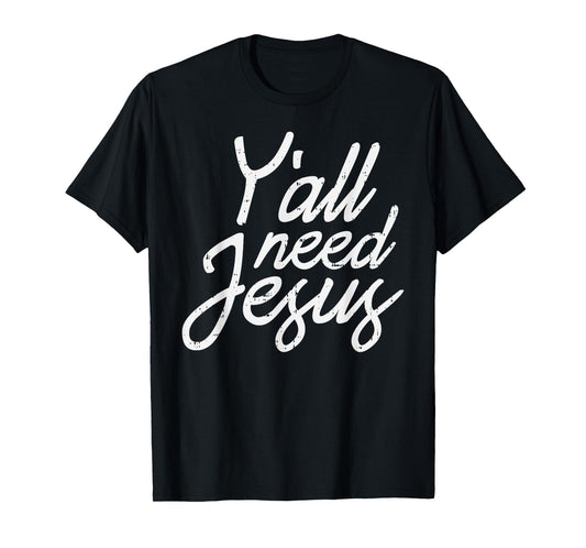 Yall Need Jesus Christ God Christian Catholic Religion Faith T-Shirt
