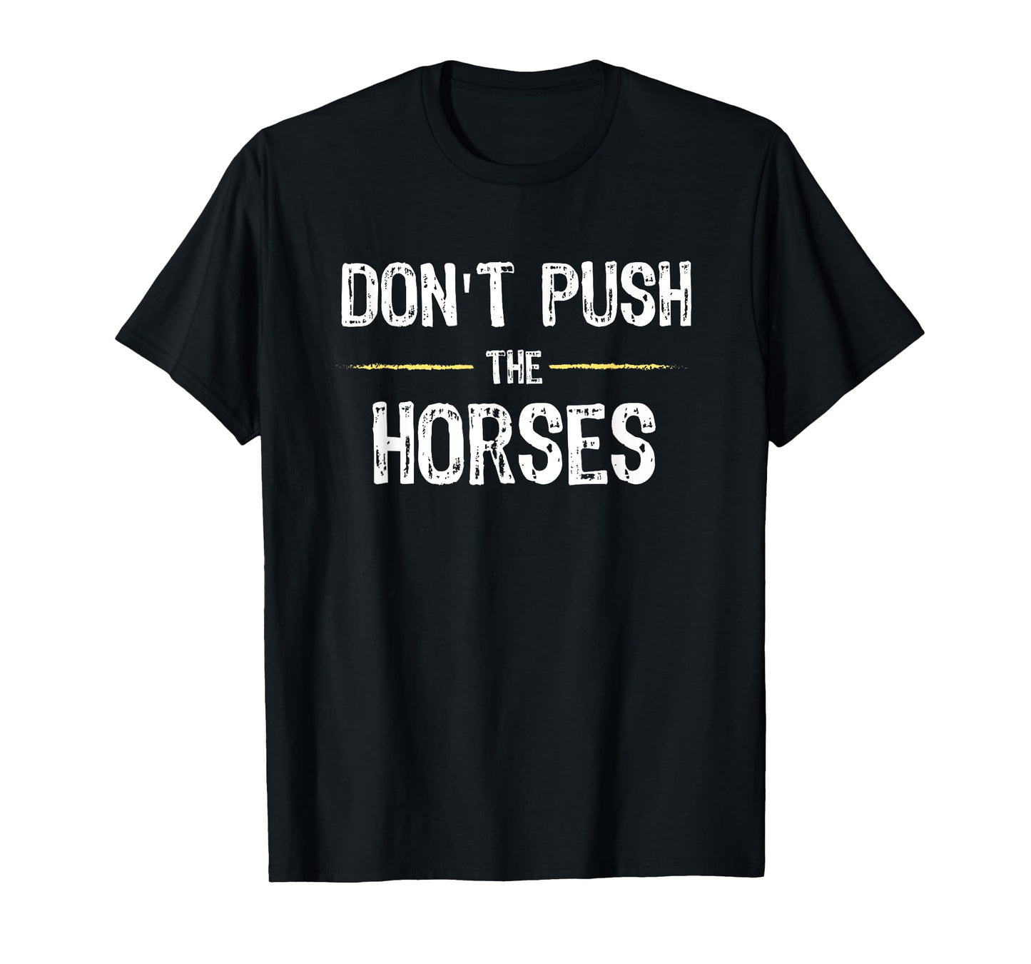 Don’t Push the Horses – Funny Meme Quote for Sarcastic Minds T-Shirt