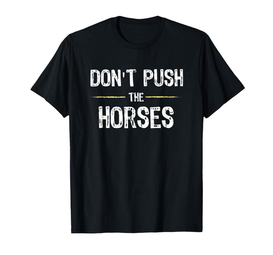 Don’t Push the Horses – Funny Meme Quote for Sarcastic Minds T-Shirt