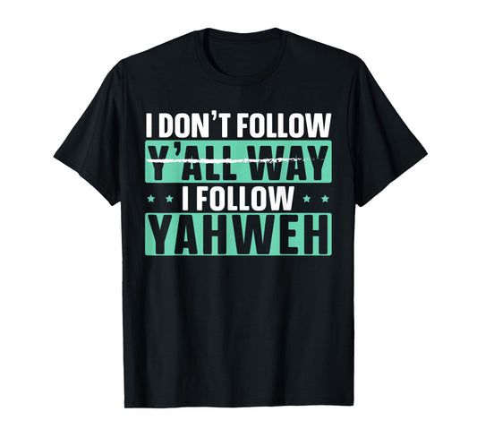 I Don't Follow Y'all Way I Follow Yahweh Christian Believer T-Shirt