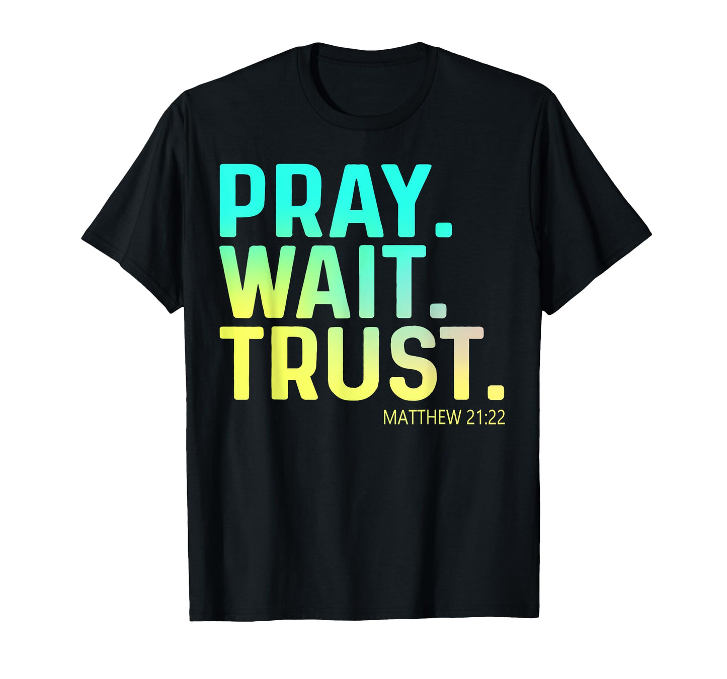 Pray Wait Trust Matthew Bible Verse Cute Christian Apparel T-Shirt