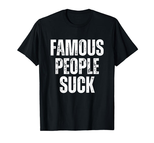 Famous People Suck Funny Joke Sarcastic Graphic Desing T-Shirt
