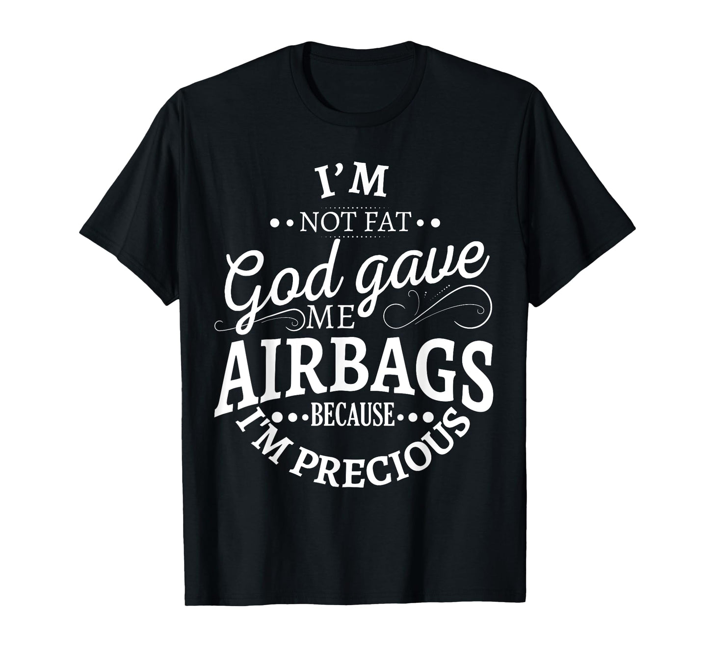 I'm not fat god gave me airbags because I'm precious T-Shirt