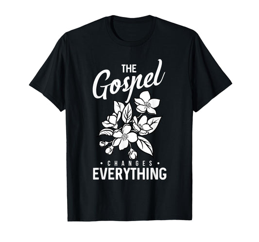 The Gospel Changes Everything Christian Faith Believer Verse T-Shirt