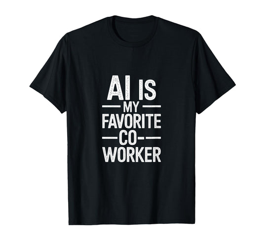 AI Is My Favorite Coworker – Funny Tech Work Quote T-Shirt